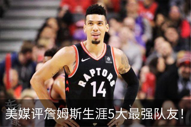 美媒评詹姆斯生涯5大最强队友！豪华阵容近乎无解，能否82胜0负？